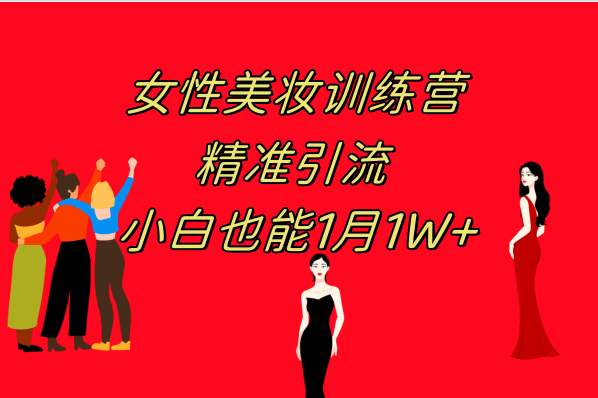 《女性美妆训练营1.0》 操作教学 日引流300+ 小白也能月入1W+(附200G教程)大成网创吧-网创项目资源站-副业项目-创业项目-搞钱项目大成网创吧