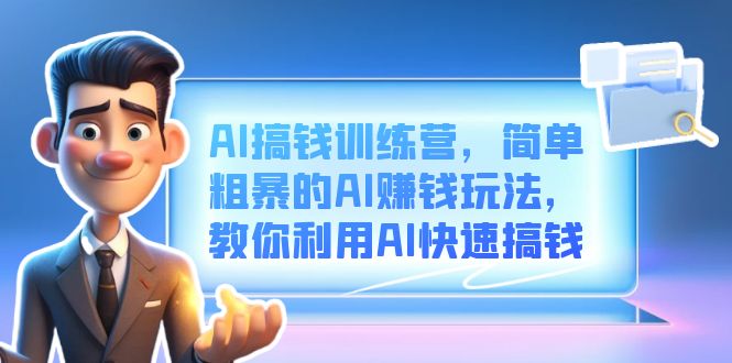 AI搞钱训练营，简单粗暴的AI赚钱玩法，教你利用AI快速搞钱大成网创吧-网创项目资源站-副业项目-创业项目-搞钱项目大成网创吧