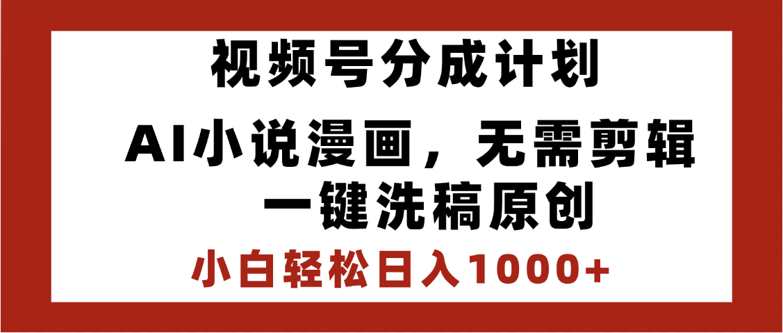 最新视频号分成计划，AI小说漫画，无需剪辑，一键洗稿原创，小白日入1000+，喂饭级教程大成网创吧-网创项目资源站-副业项目-创业项目-搞钱项目大成网创吧