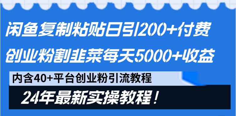 闲鱼复制粘贴日引200+付费创业粉，割韭菜日稳定5000+收益，24年最新教程！大成网创吧-网创项目资源站-副业项目-创业项目-搞钱项目大成网创吧
