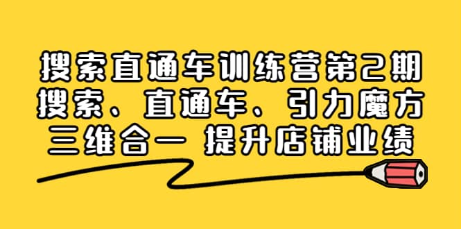 搜索直通车训练营第2期：搜索、直通车、引力魔方三维合一 提升店铺业绩大成网创吧-网创项目资源站-副业项目-创业项目-搞钱项目大成网创吧