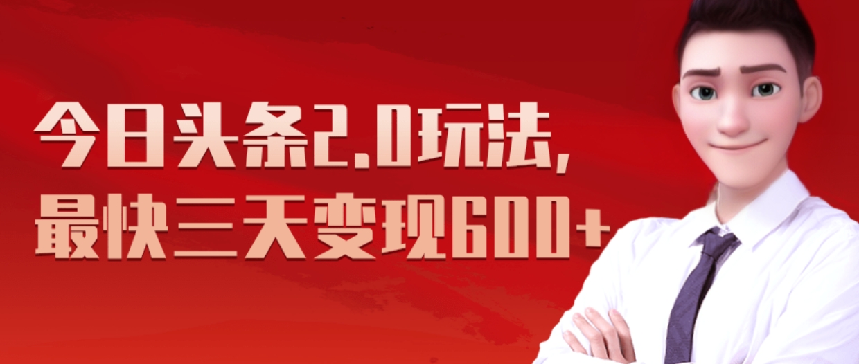 《今日头条2.0全新玩法，最快三天变现600+》大成网创吧-网创项目资源站-副业项目-创业项目-搞钱项目大成网创吧