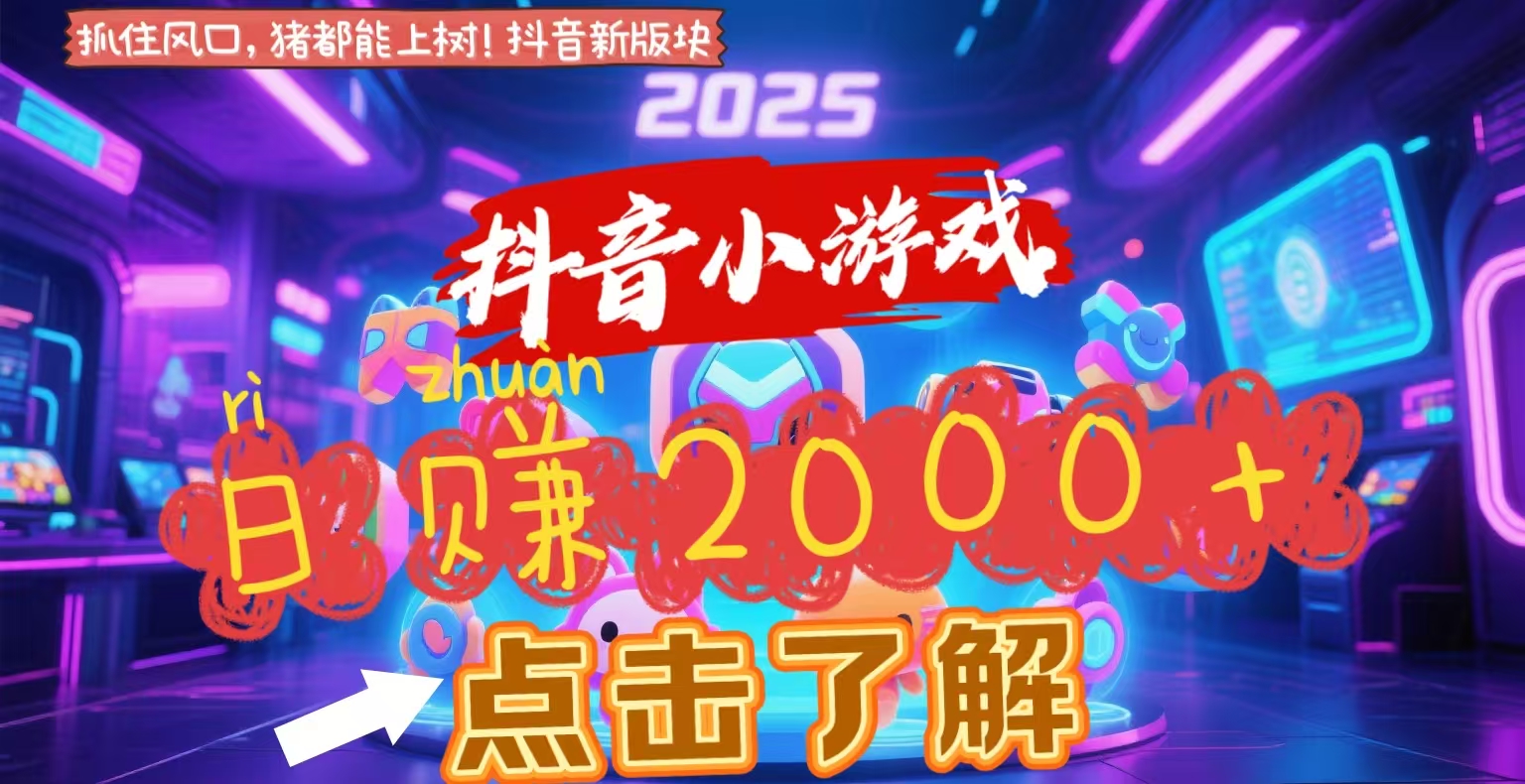 抖音小游戏，2025最新风口项目，亲测单游戏2000+感兴趣点击了解大成网创吧-网创项目资源站-副业项目-创业项目-搞钱项目大成网创吧