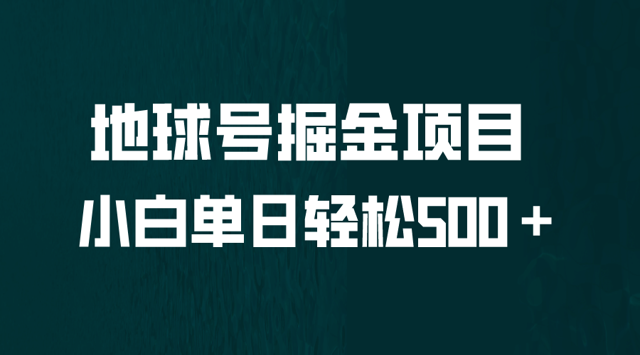 全网首发！地球号掘金项目，小白每天轻松500＋，无脑上手怼量大成网创吧-网创项目资源站-副业项目-创业项目-搞钱项目大成网创吧