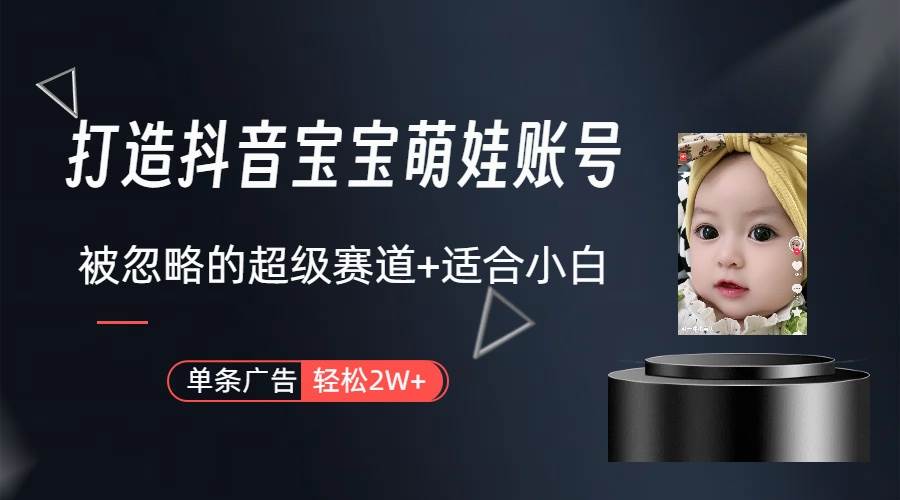 打造抖音宝宝账号，一条广告2W，大部分人忽略的超级赛道（教程+素材+软件）大成网创吧-网创项目资源站-副业项目-创业项目-搞钱项目大成网创吧