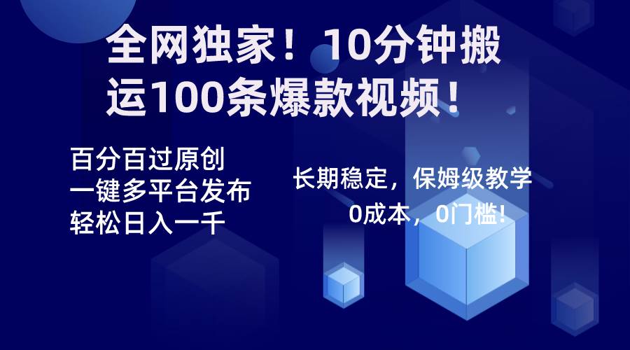 全网独家！10分钟搬运100条爆款视频！百分百过原创，一键多平台发布！！大成网创吧-网创项目资源站-副业项目-创业项目-搞钱项目大成网创吧