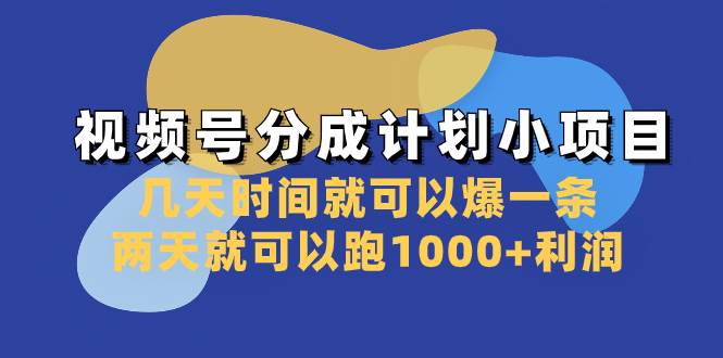视频号分成计划小项目：几天时间就可以爆一条，两天就可以跑1000+利润大成网创吧-网创项目资源站-副业项目-创业项目-搞钱项目大成网创吧