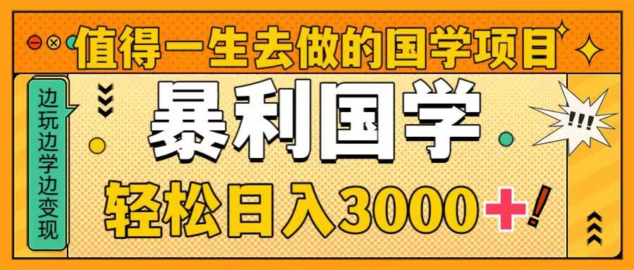 值得一生去做的国学项目，暴力国学，轻松日入3000+大成网创吧-网创项目资源站-副业项目-创业项目-搞钱项目大成网创吧