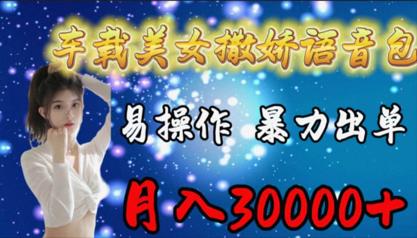 车载女生撒娇语音包，易操作，暴力出单，月入30000+大成网创吧-网创项目资源站-副业项目-创业项目-搞钱项目大成网创吧