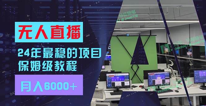 24年最稳项目“无人直播”玩法，每月躺赚6000+，有手就会，新手福音大成网创吧-网创项目资源站-副业项目-创业项目-搞钱项目大成网创吧