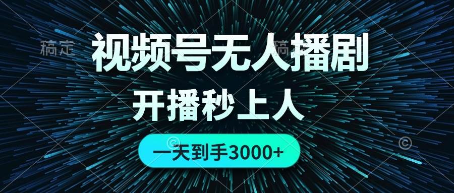 视频号无人播剧，0成本0违规，开播秒上人，一天到手3000大成网创吧-网创项目资源站-副业项目-创业项目-搞钱项目大成网创吧