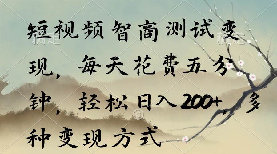 短视频智商测试变现，每天花费五分钟，轻松日入200+，多种变现方式大成网创吧-网创项目资源站-副业项目-创业项目-搞钱项目大成网创吧