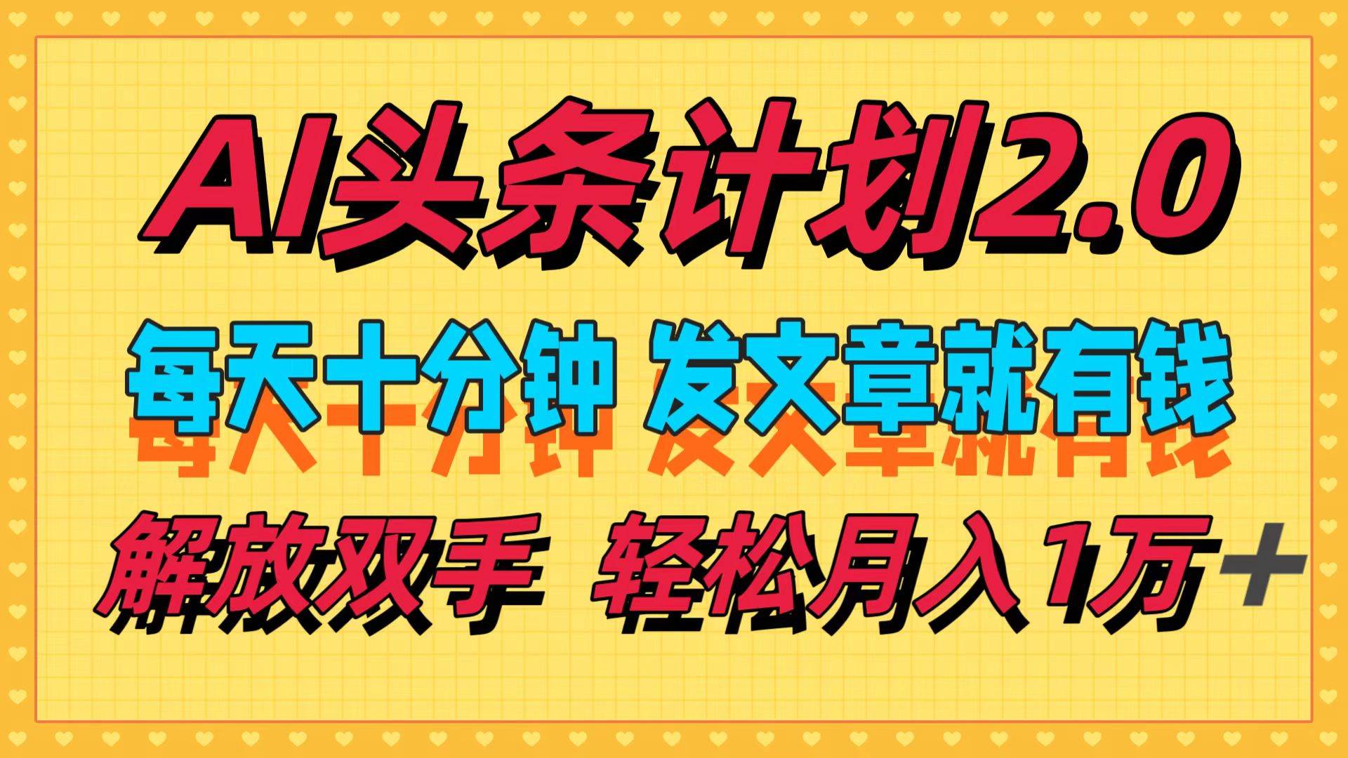 AI头条计划2.0，每天十分钟，发文章就有钱，小白轻松月入1w＋大成网创吧-网创项目资源站-副业项目-创业项目-搞钱项目大成网创吧