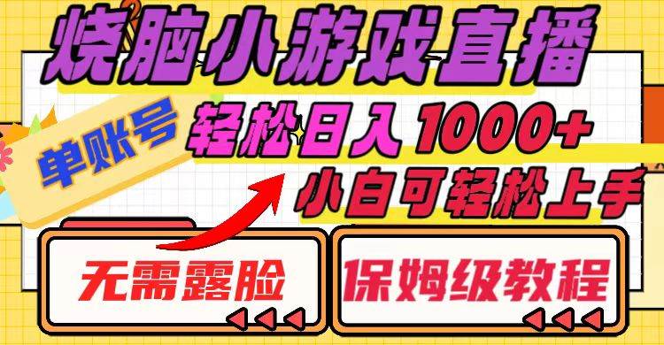 烧脑小游戏直播，单账号日入1000+，无需露脸 小白可轻松上手（保姆级教程）大成网创吧-网创项目资源站-副业项目-创业项目-搞钱项目大成网创吧