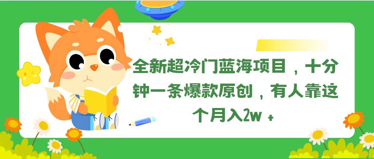 全新超冷门蓝海项目，十分钟一条爆款原创，有人靠这个月入2w＋大成网创吧-网创项目资源站-副业项目-创业项目-搞钱项目大成网创吧