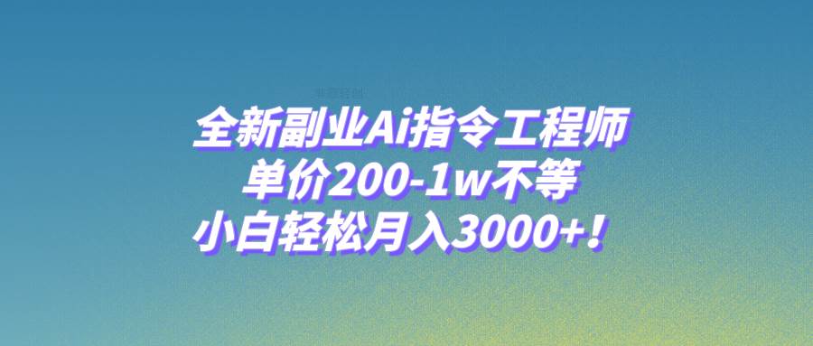 全新副业Ai指令工程师，单价200-1w不等，小白轻松月入3000+！大成网创吧-网创项目资源站-副业项目-创业项目-搞钱项目大成网创吧