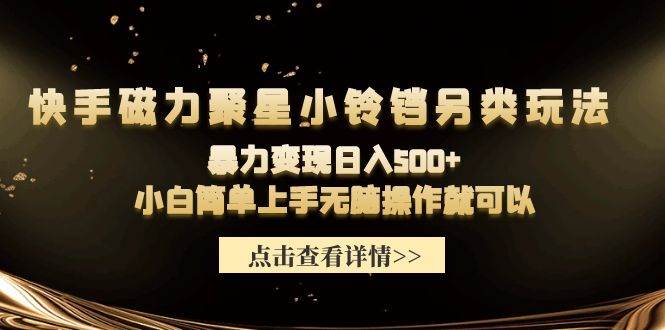 快手磁力聚星小铃铛另类玩法，暴力变现日入500+小白简单上手无脑操作就可以大成网创吧-网创项目资源站-副业项目-创业项目-搞钱项目大成网创吧