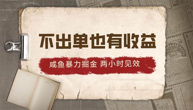 2024咸鱼暴力掘金，不出单也有收益，两小时见效，当天突破500+大成网创吧-网创项目资源站-副业项目-创业项目-搞钱项目大成网创吧