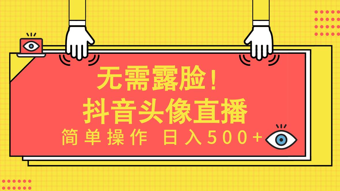 无需露脸！Ai头像直播项目，简单操作日入500+！大成网创吧-网创项目资源站-副业项目-创业项目-搞钱项目大成网创吧