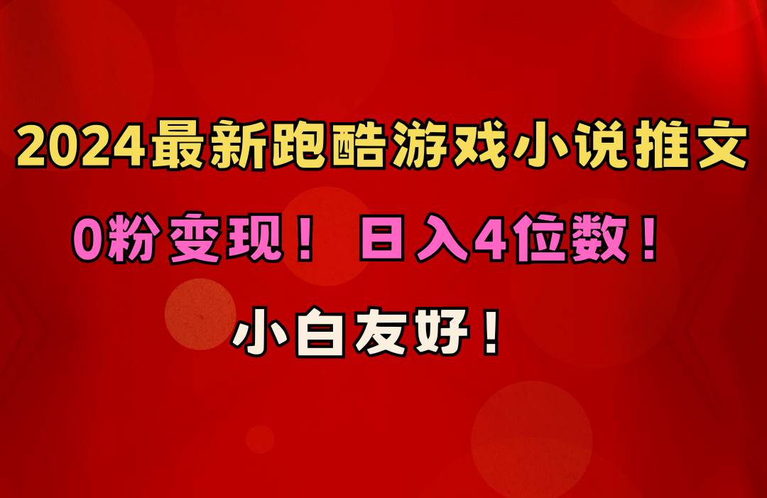 小白友好！0粉变现！日入4位数！跑酷游戏小说推文项目（附千G素材）大成网创吧-网创项目资源站-副业项目-创业项目-搞钱项目大成网创吧