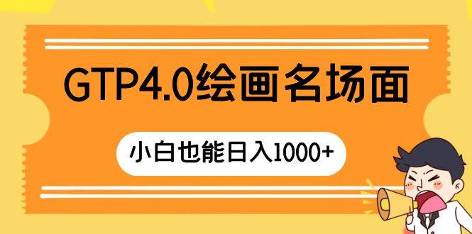 GTP4.0绘画名场面 只需简单操作 小白也能日入1000+大成网创吧-网创项目资源站-副业项目-创业项目-搞钱项目大成网创吧