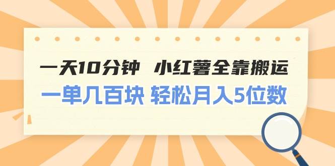 一天10分钟 小红薯全靠搬运  一单几百块 轻松月入5位数大成网创吧-网创项目资源站-副业项目-创业项目-搞钱项目大成网创吧