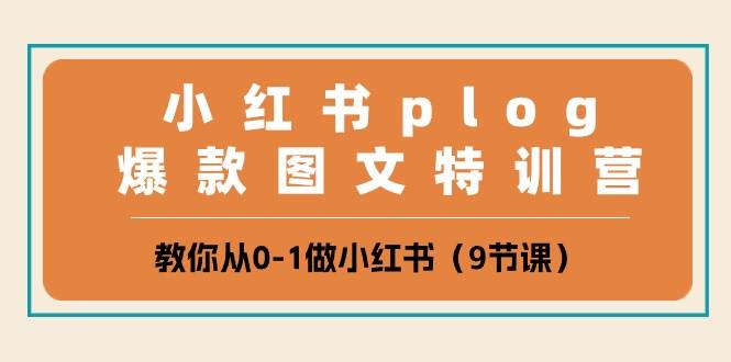 小红书 plog爆款图文特训营，教你从0-1做小红书（9节课）大成网创吧-网创项目资源站-副业项目-创业项目-搞钱项目大成网创吧