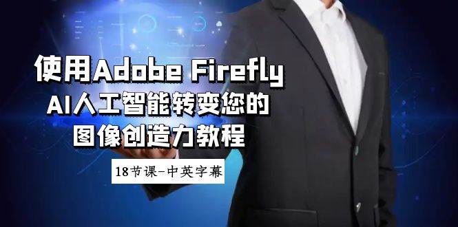使用Adobe Firefly AI人工智能转变您的图像创造力教程-18节课-中英字幕大成网创吧-网创项目资源站-副业项目-创业项目-搞钱项目大成网创吧