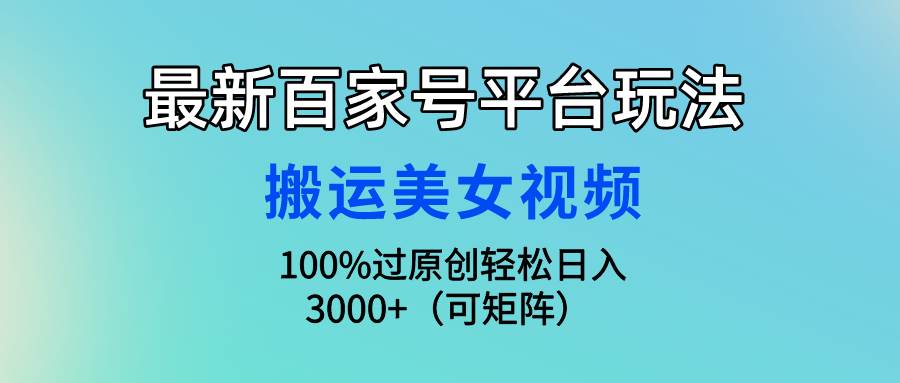 最新百家号平台玩法,搬运美女视频100%过原创大揭秘,轻松日入3000+(可…大成网创吧-网创项目资源站-副业项目-创业项目-搞钱项目大成网创吧