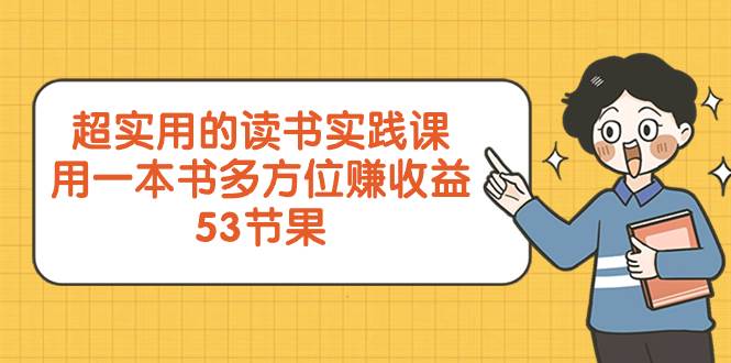 超实用的 读书实践课，用一本书 多方位赚收益（53节课）大成网创吧-网创项目资源站-副业项目-创业项目-搞钱项目大成网创吧