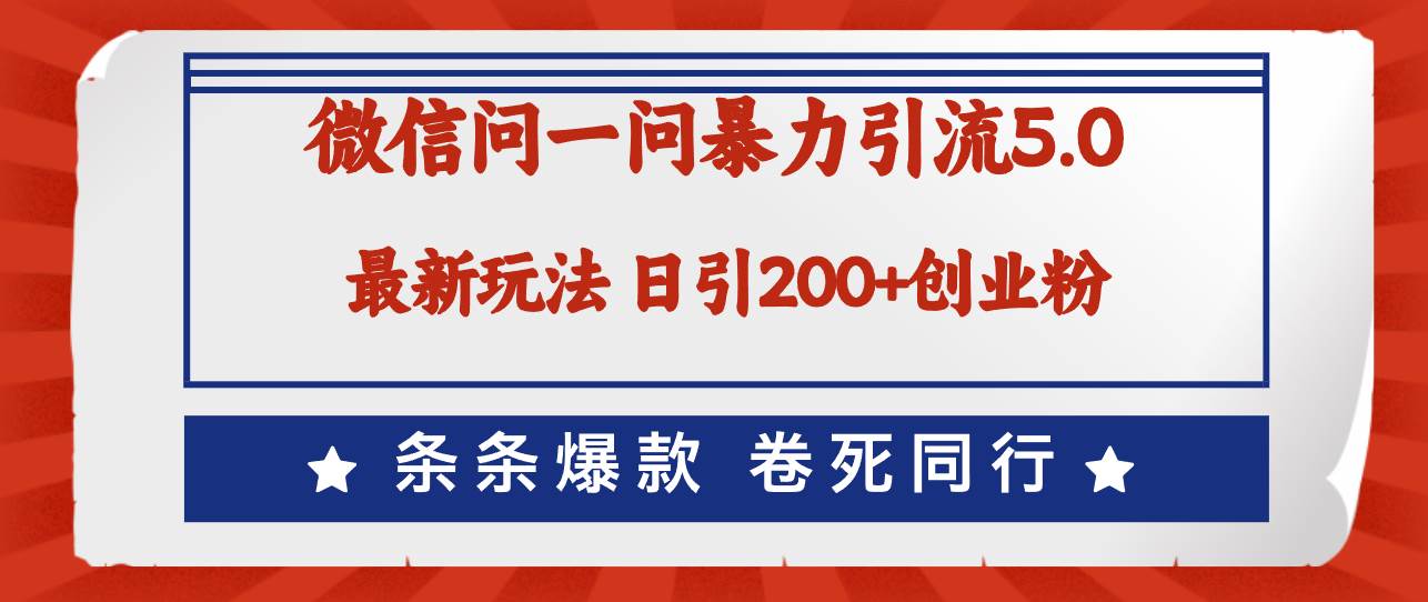 微信问一问最新引流5.0，日稳定引流200+创业粉，加爆微信，卷死同行大成网创吧-网创项目资源站-副业项目-创业项目-搞钱项目大成网创吧