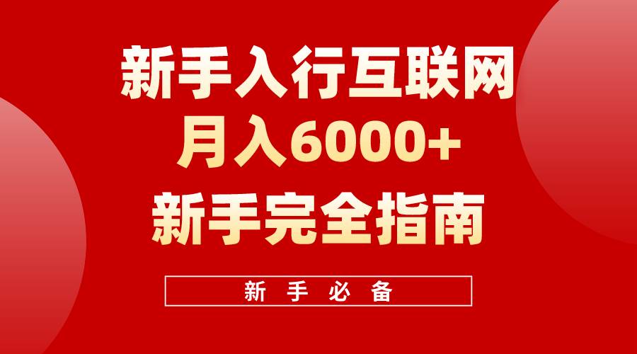 互联网新手月入6000+完全指南 十年创业老兵用心之作，帮助小白快速入门大成网创吧-网创项目资源站-副业项目-创业项目-搞钱项目大成网创吧