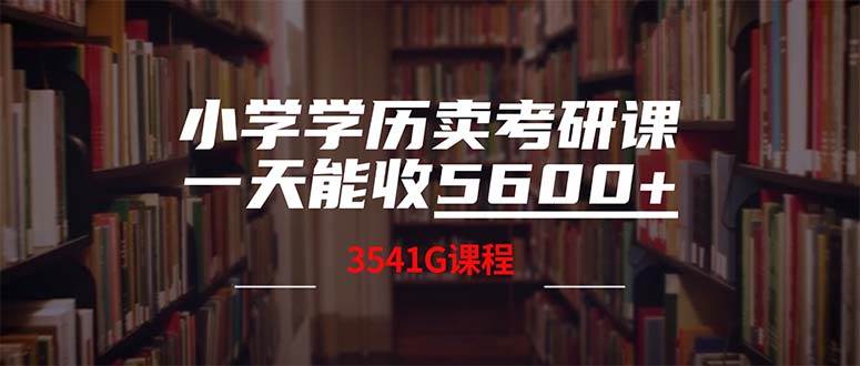 小学学历卖考研课程，一天收5600（附3580G考研合集）大成网创吧-网创项目资源站-副业项目-创业项目-搞钱项目大成网创吧
