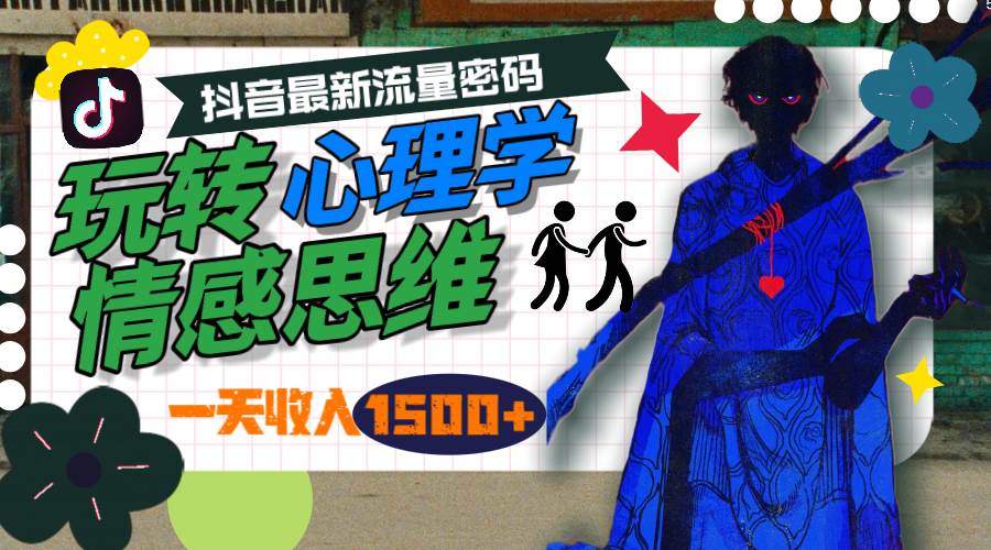 一天收入1500+，玩转心理学情感思维，抖音最新流量密码大成网创吧-网创项目资源站-副业项目-创业项目-搞钱项目大成网创吧