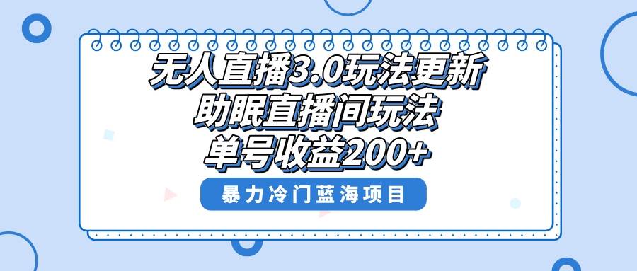 无人直播3.0玩法更新，助眠直播间项目，单号收益200+，暴力冷门蓝海项目！大成网创吧-网创项目资源站-副业项目-创业项目-搞钱项目大成网创吧