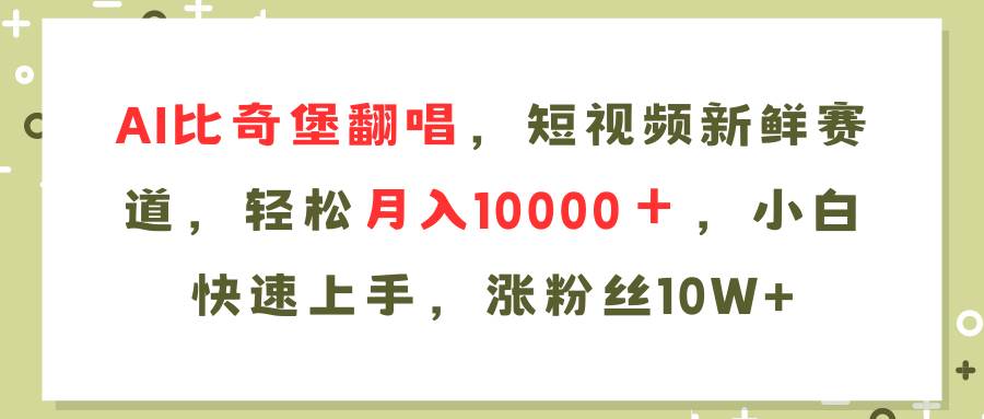 AI比奇堡翻唱歌曲，短视频新鲜赛道，轻松月入10000＋，小白快速上手，…大成网创吧-网创项目资源站-副业项目-创业项目-搞钱项目大成网创吧
