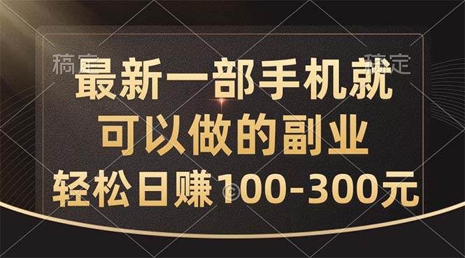 最新一部手机就可以做的副业，轻松日赚100-300元大成网创吧-网创项目资源站-副业项目-创业项目-搞钱项目大成网创吧