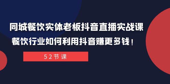 同城餐饮实体老板抖音直播实战课：餐饮行业如何利用抖音赚更多钱！大成网创吧-网创项目资源站-副业项目-创业项目-搞钱项目大成网创吧