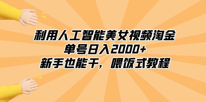 利用人工智能美女视频淘金，单号日入2000+，新手也能干，喂饭式教程大成网创吧-网创项目资源站-副业项目-创业项目-搞钱项目大成网创吧