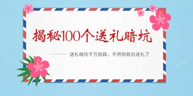 《揭秘100个送礼暗坑》——送礼暗坑千万别踩，不然你就白送礼了大成网创吧-网创项目资源站-副业项目-创业项目-搞钱项目大成网创吧