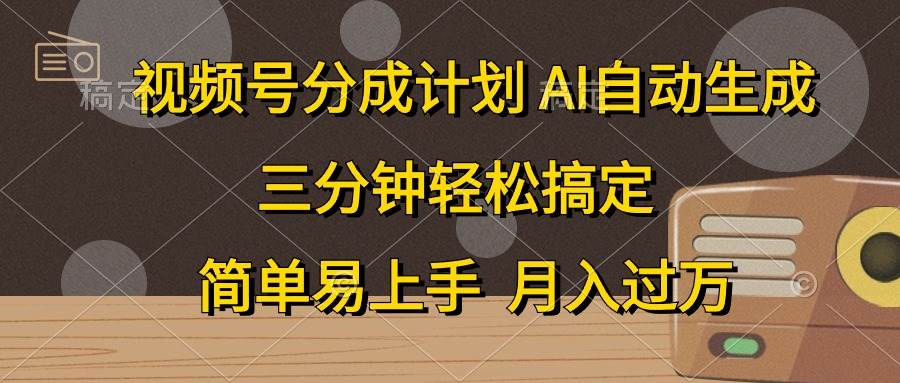 视频号分成计划，AI自动生成，条条爆流，三分钟轻松搞定，简单易上手，…大成网创吧-网创项目资源站-副业项目-创业项目-搞钱项目大成网创吧