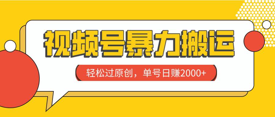 视频号暴力搬运，轻松过原创，单号日赚2000+大成网创吧-网创项目资源站-副业项目-创业项目-搞钱项目大成网创吧