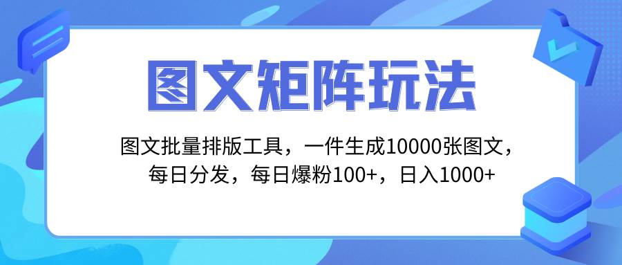 图文批量排版工具，矩阵玩法，一键生成10000张图，每日分发多个账号大成网创吧-网创项目资源站-副业项目-创业项目-搞钱项目大成网创吧