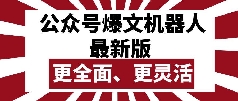 公众号流量主爆文机器人最新版，批量创作发布，功能更全面更灵活大成网创吧-网创项目资源站-副业项目-创业项目-搞钱项目大成网创吧
