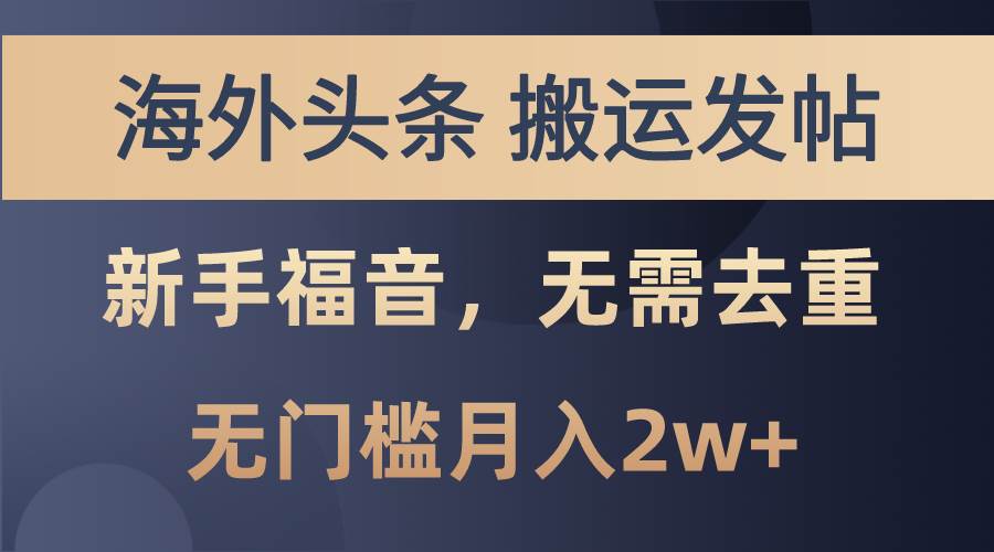 海外头条搬运发帖，新手福音，甚至无需去重，无门槛月入2w+大成网创吧-网创项目资源站-副业项目-创业项目-搞钱项目大成网创吧