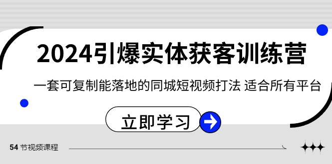 2024·引爆实体获客训练营 一套可复制能落地的同城短视频打法 适合所有平台大成网创吧-网创项目资源站-副业项目-创业项目-搞钱项目大成网创吧