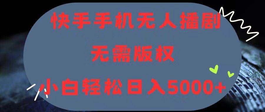 快手手机无人播剧，无需硬改，轻松解决版权问题，小白轻松日入5000+大成网创吧-网创项目资源站-副业项目-创业项目-搞钱项目大成网创吧
