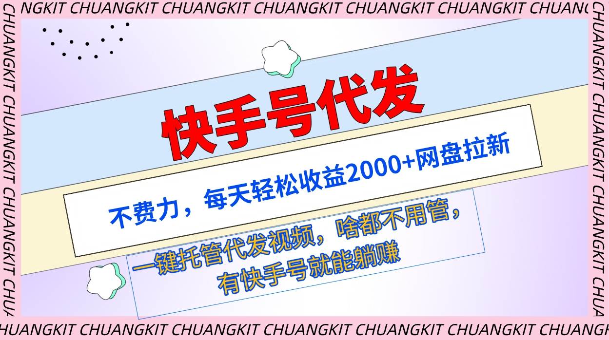 快手号代发：不费力，每天轻松收益2000+网盘拉新一键托管代发视频大成网创吧-网创项目资源站-副业项目-创业项目-搞钱项目大成网创吧