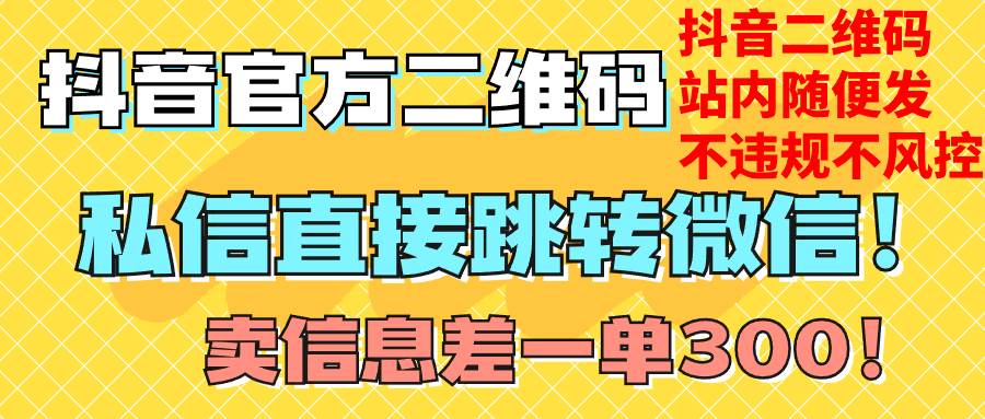 价值3000的技术！抖音二维码直跳微信！站内无限发不违规！大成网创吧-网创项目资源站-副业项目-创业项目-搞钱项目大成网创吧
