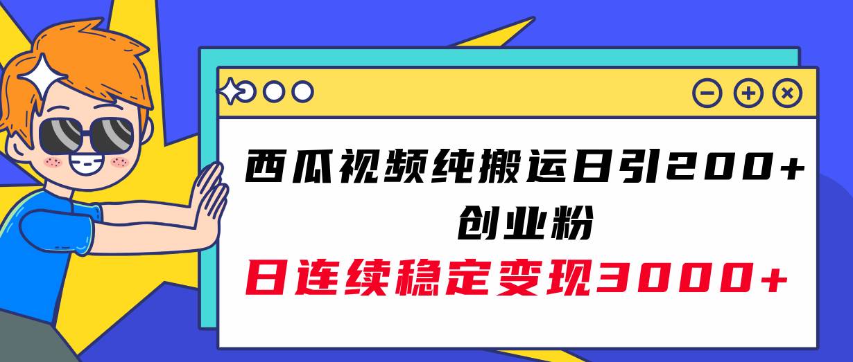 西瓜视频纯搬运日引200+创业粉，日连续变现3000+实操教程！大成网创吧-网创项目资源站-副业项目-创业项目-搞钱项目大成网创吧